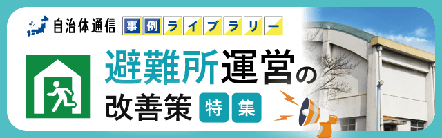自治体通信 事例ライブラリー 避難所運営の改善策特集