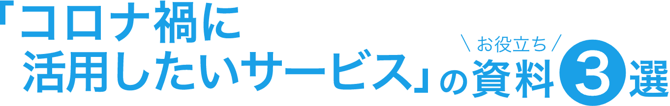 「コロナ禍に活用したいサービス」のお役立ち資料3選