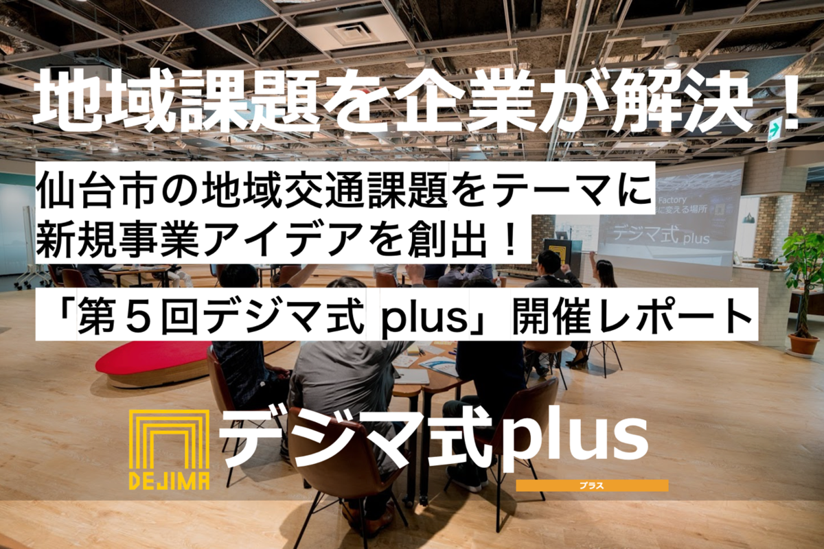 【開催レポート】仙台市の地域交通をテーマに５つの企業が新規事業アイデアを創出！「第５回デジマ式 plus」