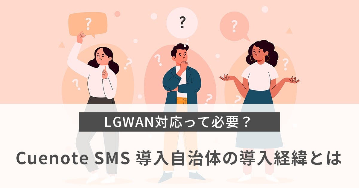 【LGWAN対応って必要？】Cuenote SMS導入自治体の導入経緯とは