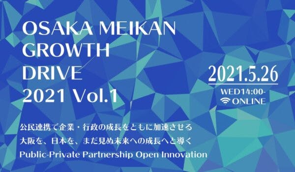「公民連携」を加速させ、社会課題に挑む・「公民連携」で企業、行政の成長を加速させる　OSAKA MEIKAN GROWTH DRIVE 2021 Vol.1を開催！